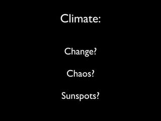 Climate:

Change?

 Chaos?

Sunspots?
 