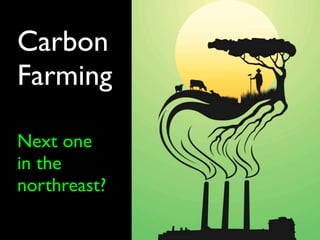 Carbon
Farming

Next one
in the
northreast?
 