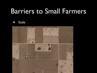 Barriers to Small Farmers
•   Scale

•   Project planning complexity

•   Monitoring, evaluation, veriﬁcation
 