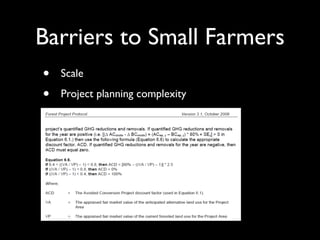 Barriers to Small Farmers
•   Scale

•   Project planning complexity

•   Monitoring, evaluation, veriﬁcation
 