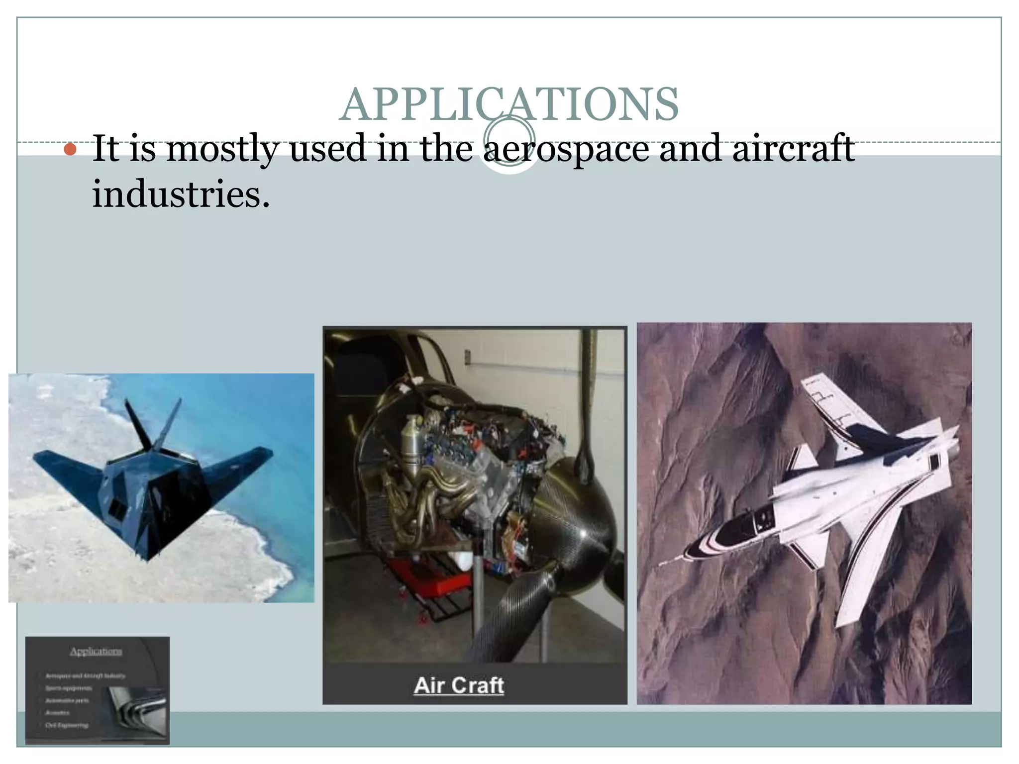 APPLICATIONS

 It is mostly used in the aerospace and aircraft

industries.

 