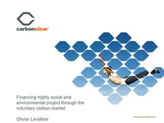 Financing highly social and
environmental project through the
voluntary carbon market

Olivier Levallois
 
