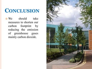 CONCLUSION
 We should take
measures to shorten our
carbon footprint by
reducing the emission
of greenhouse gases
mainly carbon dioxide.
 