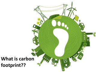 What is carbon
footprint??
 