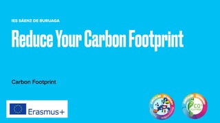 IES SÁENZ DE BURUAGA
Carbon Footprint
ReduceYourCarbonFootprint
 