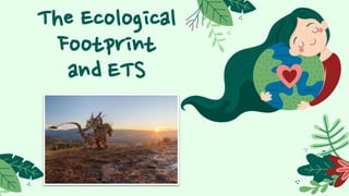 CREDITS: This presentation template was
created by Slidesgo, including icons by Flaticon
and infographics & images by Freepik.
The Ecological
Footprint
and ETS
 
