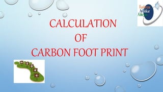 CALCULATION
OF
CARBON FOOT PRINT
 