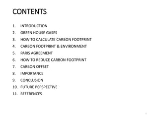 CONTENTS
1. INTRODUCTION
2. GREEN HOUSE GASES
3. HOW TO CALCULATE CARBON FOOTPRINT
4. CARBON FOOTPRINT & ENVIRONMENT
5. PA...