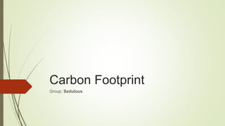 Carbon Footprint
Group: Sedulous
 