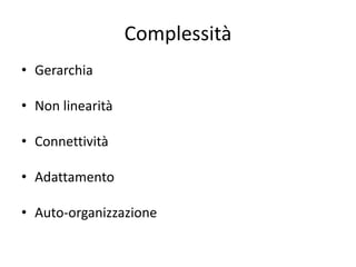 Complessità
• Gerarchia
• Non linearità
• Connettività
• Adattamento
• Auto-organizzazione
 