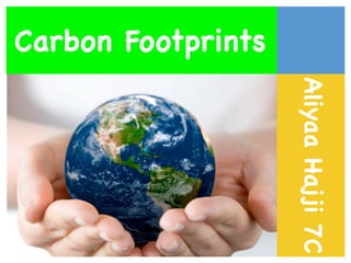 Carbon Footprints




                    Aliyaa Hajji 7C
 