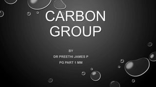 CARBON
GROUP
BY
DR PREETHI JAMES P
PG PART 1 MM
 