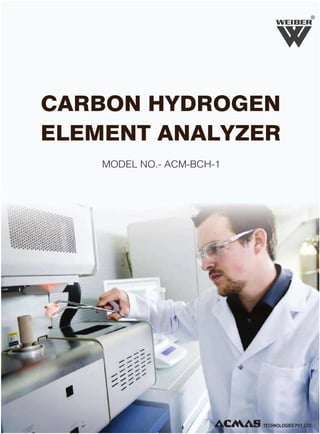 R

CARBON HYDROGEN
ELEMENT ANALYZER
MODEL NO.- ACM-BCH-1

 