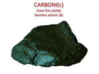 CARBONI(c)
 Estat físic (sòlid)
Nombre atòmic (6)
 
