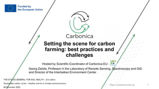 https://carbonica-hub.eu 1
Setting the scene for carbon
farming: best practices and
challenges
Hosted by Scientific Coordinator of Carbonica EU:
Georg Zalidis, Professor in the Laboratory of Remote Sensing, Spectroscopy and GIS
and Director of the Interbalkan Environment Center
 