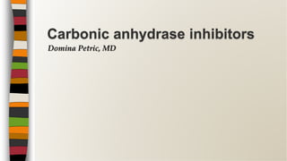 Domina Petric, MD
Carbonic anhydrase inhibitors
 