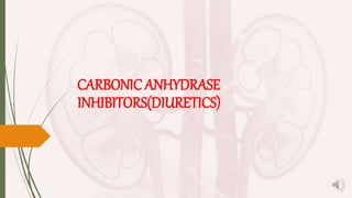 CARBONIC ANHYDRASE
INHIBITORS(DIURETICS)
 