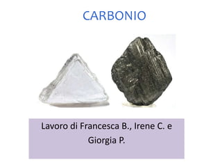 CARBONIO
Lavoro di Francesca B., Irene C. e
Giorgia P.
 