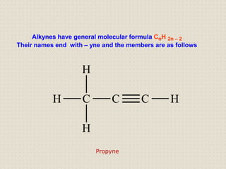Alkynes have general molecular formula CnH 2n – 2
Their names end with – yne and the members are as follows
Propyne
 