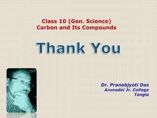 Class 10 (Gen. Science)
Carbon and Its Compounds
Dr. Pranabjyoti Das
Arunodoi Jr. College
Tangla
 