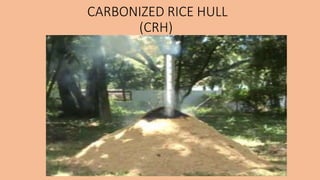 CARBONIZED RICE HULL
(CRH)
 