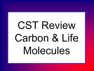 CST Review
Carbon & Life
Molecules
 