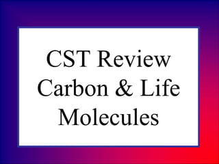 CST Review
Carbon & Life
Molecules
 