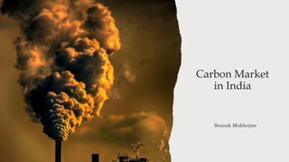 Carbon Market
in India
Sounak Mukherjee
 