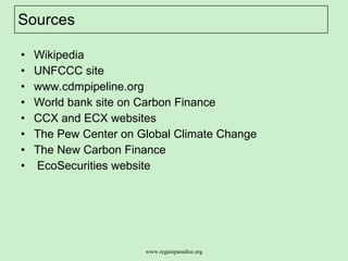 Sources  Wikipedia  UNFCCC site  www.cdmpipeline.org World bank site on Carbon Finance CCX and ECX websites  The Pew Center on Global Climate Change The New Carbon Finance  EcoSecurities website  
