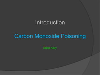 IntroductionCarbon Monoxide PoisoningBrian Kelly 