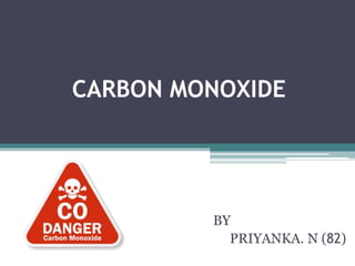 CARBON MONOXIDE
BY
PRIYANKA. N (82)
 