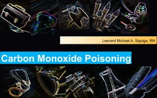 Leenard Michael A. Sajulga, RN




Carbon Monoxide Poisoning
 