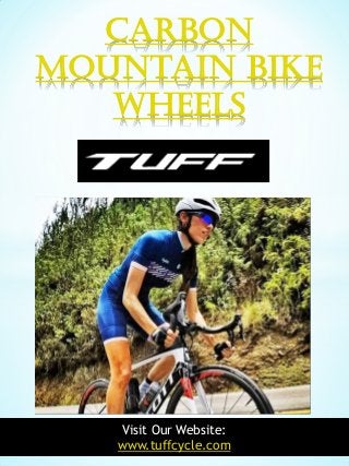 1
Carbon
Mountain Bike
Wheels
Visit Our Website:
www.tuffcycle.com
 