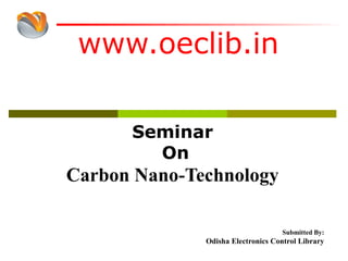 www.oeclib.in
Submitted By:
Odisha Electronics Control Library
Seminar
On
Carbon Nano-Technology
 