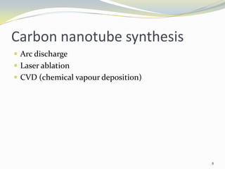 Carbon nanotube synthesis
 Arc discharge
 Laser ablation
 CVD (chemical vapour deposition)
8
 