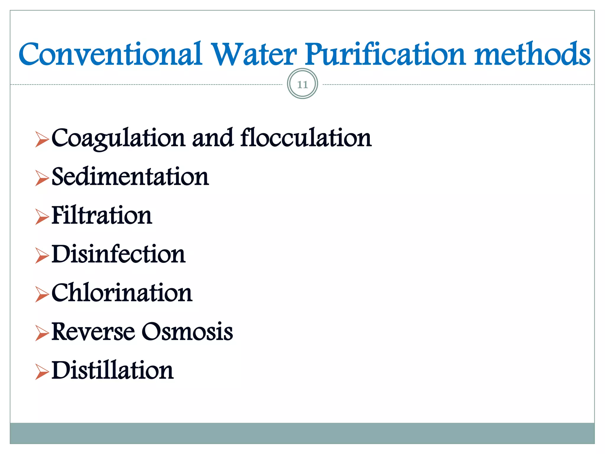 Conventional Water Purification methods
Coagulation and flocculation
Sedimentation
Filtration
Disinfection
Chlorination
Reverse Osmosis
Distillation
11
 