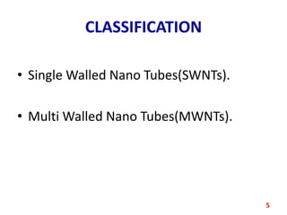 CLASSIFICATION
• Single Walled Nano Tubes(SWNTs).

• Multi Walled Nano Tubes(MWNTs).

5

 