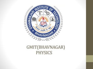 GMIT(BHAVNAGAR)
PHYSICS
 