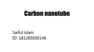 Carbon nanotube
Saiful islam
ID: 1812EEE00146
 