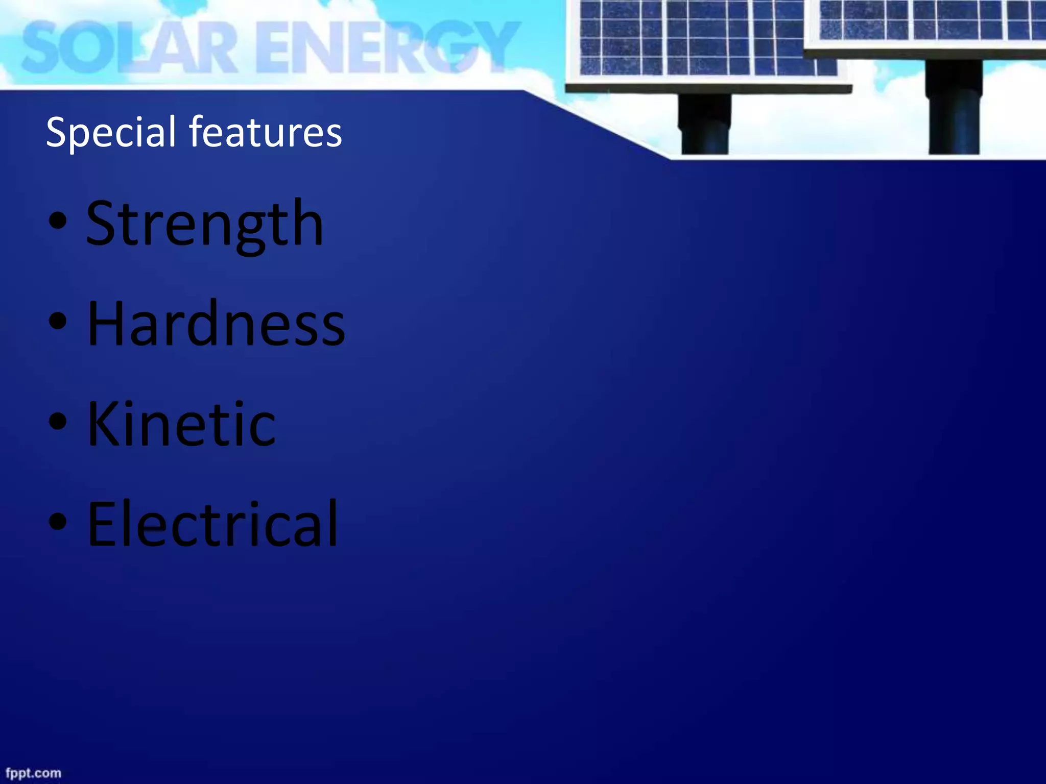 Special features
• Strength
• Hardness
• Kinetic
• Electrical
 