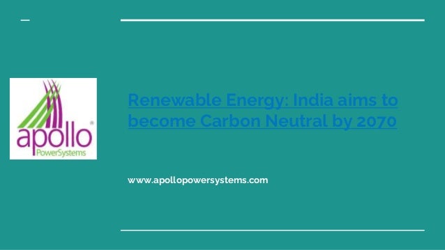 Renewable Energy: India aims to
become Carbon Neutral by 2070
www.apollopowersystems.com
 
