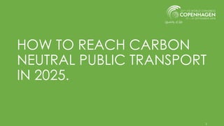 HOW TO REACH CARBON
NEUTRAL PUBLIC TRANSPORT
IN 2025.
1
 