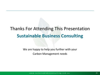 Thanks For Attending This Presentation Sustainable Business ConsultingWe are happy to help you further with your Carbon Management needs