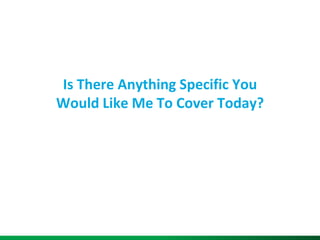 Is There Anything Specific You Would Like Me To Cover Today?