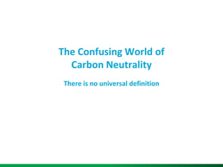 The Confusing World ofCarbon NeutralityThere is no universal definition