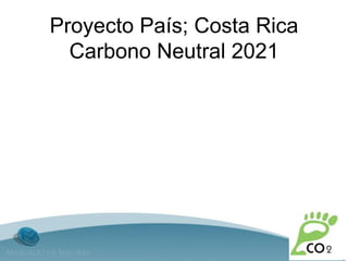 Proyecto País; Costa Rica
  Carbono Neutral 2021
 