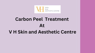 Carbon Peel Treatment
At
V H Skin and Aesthetic Centre
 