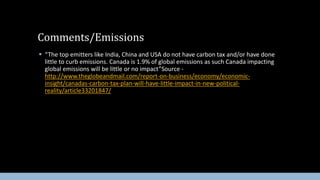  “The top emitters like India, China and USA do not have carbon tax and/or have done
little to curb emissions. Canada is ...