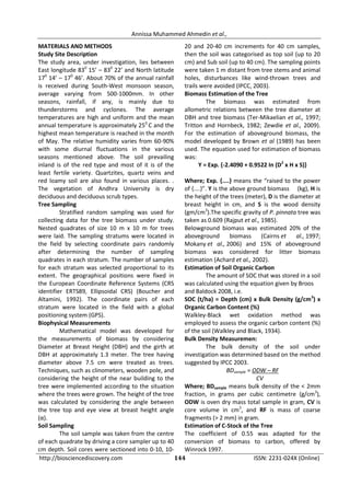 http://biosciencediscovery.com 144 ISSN: 2231-024X (Online)
Annissa Muhammed Ahmedin et al.,
MATERIALS AND METHODS
Study Site Description
The study area, under investigation, lies between
East longitude 830
15’ – 830
22’ and North latitude
170
14’ – 170
46’. About 70% of the annual rainfall
is received during South-West monsoon season,
average varying from 500-1000mm. In other
seasons, rainfall, if any, is mainly due to
thunderstorms and cyclones. The average
temperatures are high and uniform and the mean
annual temperature is approximately 250
C and the
highest mean temperature is reached in the month
of May. The relative humidity varies from 60-90%
with some diurnal fluctuations in the various
seasons mentioned above. The soil prevailing
inland is of the red type and most of it is of the
least fertile variety. Quartzites, quartz veins and
red loamy soil are also found in various places. .
The vegetation of Andhra University is dry
deciduous and deciduous scrub types.
Tree Sampling
Stratified random sampling was used for
collecting data for the tree biomass under study.
Nested quadrates of size 10 m x 10 m for trees
were laid. The sampling stratums were located in
the field by selecting coordinate pairs randomly
after determining the number of sampling
quadrates in each stratum. The number of samples
for each stratum was selected proportional to its
extent. The geographical positions were fixed in
the European Coordinate Reference Systems (CRS
identifier ERTS89, Ellipsoidal CRS) (Boucher and
Altamini, 1992). The coordinate pairs of each
stratum were located in the field with a global
positioning system (GPS).
Biophysical Measurements
Mathematical model was developed for
the measurements of biomass by considering
Diameter at Breast Height (DBH) and the girth at
DBH at approximately 1.3 meter. The tree having
diameter above 7.5 cm were treated as trees.
Techniques, such as clinometers, wooden pole, and
considering the height of the near building to the
tree were implemented according to the situation
where the trees were grown. The height of the tree
was calculated by considering the angle between
the tree top and eye view at breast height angle
(α).
Soil Sampling
The soil sample was taken from the centre
of each quadrate by driving a core sampler up to 40
cm depth. Soil cores were sectioned into 0-10, 10-
20 and 20-40 cm increments for 40 cm samples,
then the soil was categorised as top soil (up to 20
cm) and Sub soil (up to 40 cm). The sampling points
were taken 1 m distant from tree stems and animal
holes, disturbances like wind-thrown trees and
trails were avoided (IPCC, 2003).
Biomass Estimation of the Tree
The biomass was estimated from
allometric relations between the tree diameter at
DBH and tree biomass (Ter-Mikaelian et al., 1997;
Tritton and Hornbeck, 1982; Zewdie et al., 2009).
For the estimation of aboveground biomass, the
model developed by Brown et al (1989) has been
used. The equation used for estimation of biomass
was:
Y = Exp. {-2.4090 + 0.9522 In (D2
x H x S)}
Where; Exp. {....} means the “raised to the power
of {....}”. Y is the above ground biomass (kg), H is
the height of the trees (meter), D is the diameter at
breast height in cm, and S is the wood density
(gm/cm3
).The specific gravity of P. pinnata tree was
taken as 0.609 (Rajput et al., 1985).
Belowground biomass was estimated 20% of the
aboveground biomass (Cairns et al., 1997;
Mokany et al., 2006) and 15% of aboveground
biomass was considered for litter biomass
estimation (Achard et al., 2002).
Estimation of Soil Organic Carbon
The amount of SOC that was stored in a soil
was calculated using the equation given by Broos
and Baldock 2008, i.e.
SOC (t/ha) = Depth (cm) x Bulk Density (g/cm3
) x
Organic Carbon Content (%)
Walkley‐Black wet oxidation method was
employed to assess the organic carbon content (%)
of the soil (Walkley and Black, 1934).
Bulk Density Measuremen:
The bulk density of the soil under
investigation was determined based on the method
suggested by IPCC 2003.
BDsample = ODW – RF
CV
Where; BDsample means bulk density of the < 2mm
fraction, in grams per cubic centimetre (g/cm3
),
ODW is oven dry mass total sample in gram, CV is
core volume in cm3
, and RF is mass of coarse
fragments (> 2 mm) in gram.
Estimation of C-Stock of the Tree
The coefficient of 0.55 was adapted for the
conversion of biomass to carbon, offered by
Winrock 1997.
 