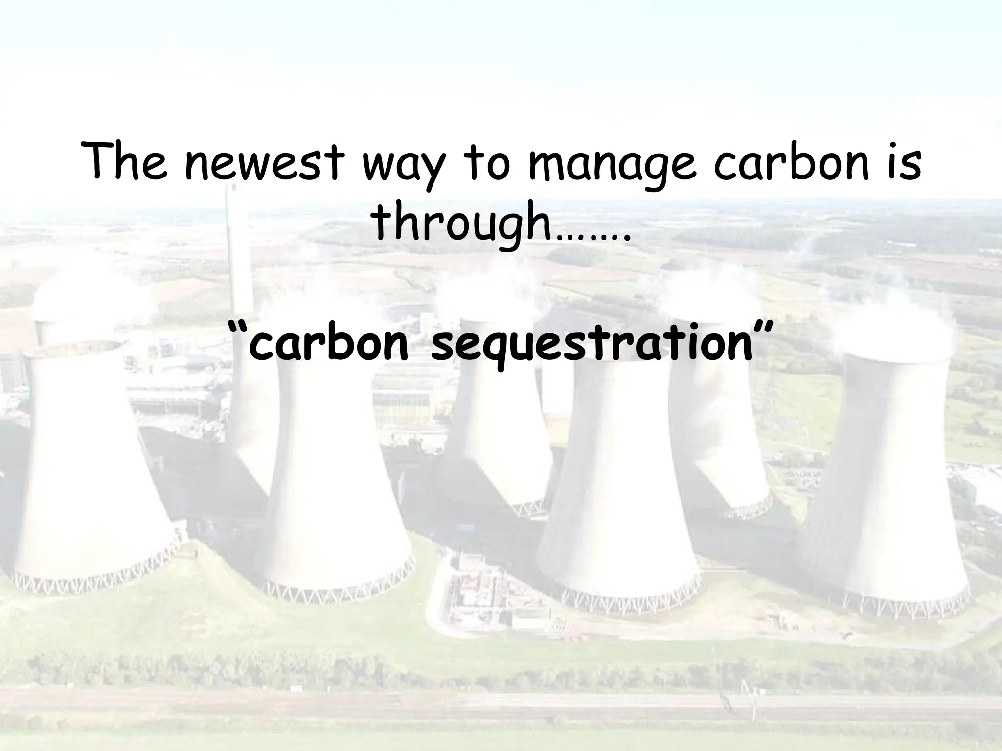 The newest way to manage carbon is
through…….
“carbon sequestration”
 